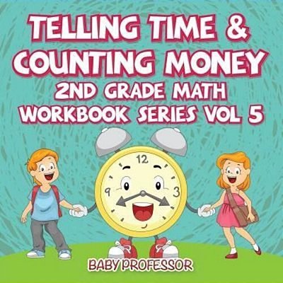Telling Time & Counting Money 2ND Grade Math Workbook Series Vol 5-..