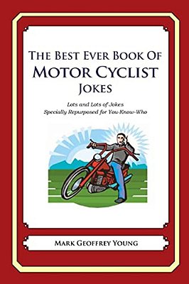 The Best Ever Book Of Motor Cyclist Jokes: Lots And Lots Of Jokes Specially Repurposed For You-Know-who-..