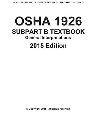 Osha 1926 Subpart B-General Interpretations Taxtbook 2015 Edition: Duvalls Osha 1926 Subpart B-General Interpretations 2015 Edition Volume 1-..