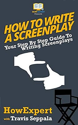 How To Write A Screenplay: Your Step By Step Guide To Writing Screenplays-..
