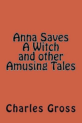 Anna Saves A Witch And Other Amusing Tales By Charles Gross-..