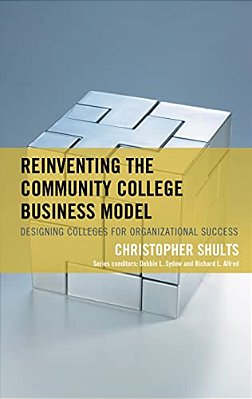 Reinventing The Community College Business Model: Designing Colleges For Organizational Success-..