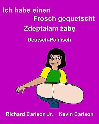 Ich Habe Einen Frosch Gequetscht: Ein Bilderbuch Für Kinder Deutsch-Polnisch (Zweisprachige Ausgabe)-..
