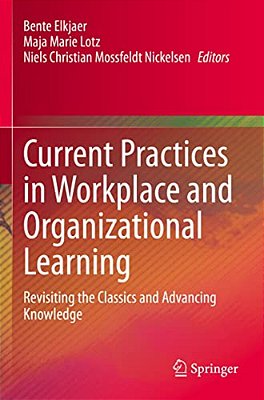 Current Practices In Workplace And Organizational Learning: Revisiting The Classics And Advancing Knowledge-..