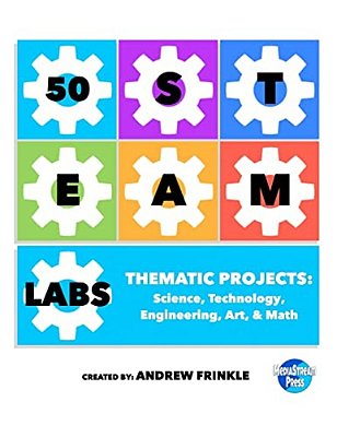 50 Steam Labs: Thematic Projects: Science, Technology, Engineering, Art, & Math-..