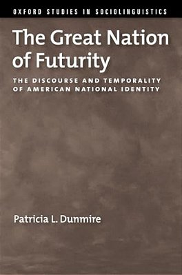 The Great Nation Of Futurity: The Discourse And Temporality Of American National Identity-..