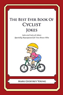 The Best Ever Book Of Cyclist Jokes: Lots And Lots Of Jokes Specially Repurposed For You-Know-who-..