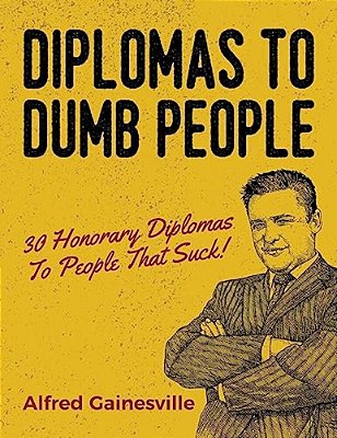 Diplomas To Dumb People: 30 Honorary Diplomas To People That Suck!-..