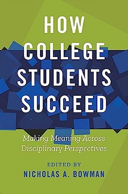 How College Students Succeed: Making Meaning Across Disciplinary Perspectives-..