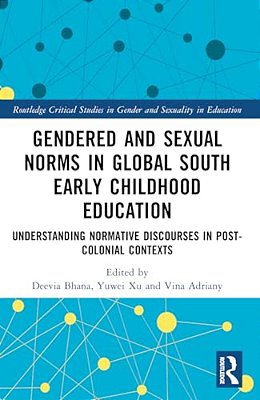 Gendered And Sexual Norms In Global South Early Childhood Education: Understanding Normative Discourses In Post-Colonial Contexts-..