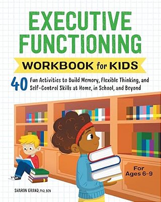 Executive Functioning Workbook For Kids: 40 Fun Activities To Build Memory, Flexible Thinking, And Self-Control Skills At Home, In School, And Beyond-..