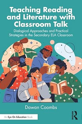Teaching Reading And Literature With Classroom Talk: Dialogical Approaches And Practical Strategies In The Secondary Ela Classroom-..