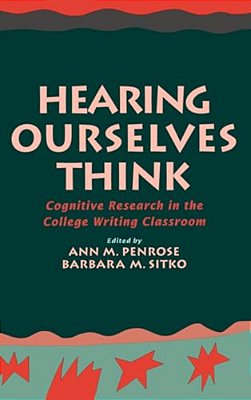Hearing Ourselves Think: Cognitive Research In The College Writing Classroom-..