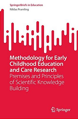 Methodology For Early Childhood Education And Care Research: Premises And Principles Of Scientific Knowledge Building-..