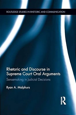 Rhetoric And Discourse In Supreme Court Oral Arguments: Sensemaking In Judicial Decisions-..