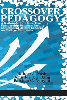Crossover Pedagogy: A Rationale For A New Teaching Partnership Between Faculty And Student Affairs Leaders On College Campuses(hc)-..