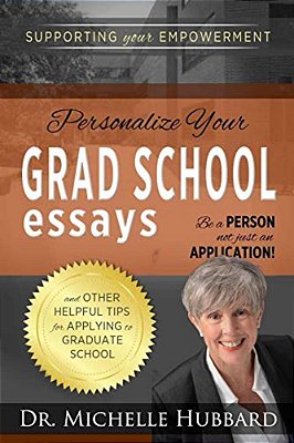 Personalize Your Grad School Essays: Be A Person Not Just An Application! And Other Helpful Tips For Applying To Graduate School-..