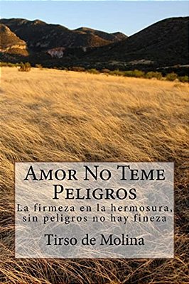 Amor No Teme Peligros: La Firmeza En La Hermosura, Sin Peligros No Hay Fineza-..