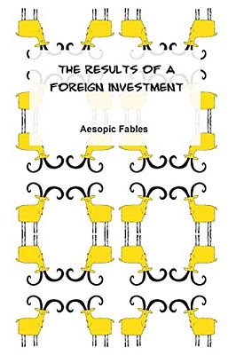The Results Of A Foreign Investment: Aesopic Fables-..