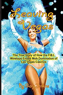 Leaving Vegas: The True Story Of How The Fbi Wiretaps Ended Mob Domination Of Las Vegas Casinos-..