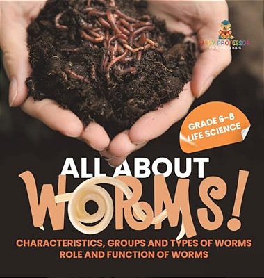 All About Worms! Characteristics, Groups And Types Of Worms Role And Function Of Worms Grade 6-8 Life Science-..