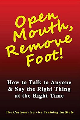 Open Mouth, Remove Foot: How To Talk To Anyone & Say The Right Thing At The Right Time-..