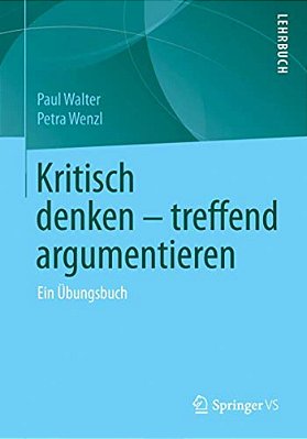 Kritisch Denken - Treffend Argumentieren: Ein Übungsbuch-..