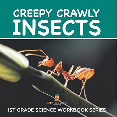 Creepy Crawly Insects: 1ST Grade Science Workbook Series-..