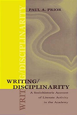 Writing/Disciplinarity: A Sociohistoric Account Of Literate Activity In The Academy-..