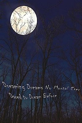 Dreaming Dreams No Mortal Ever Dared To Dream Before-..