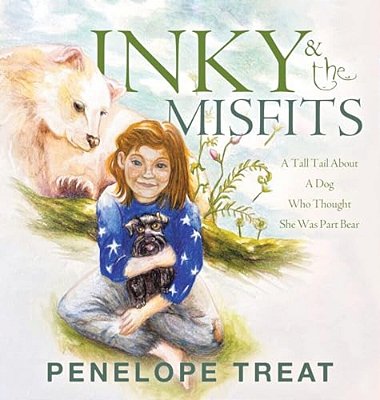 Inky & The Misfits: A Tall Tail About A Dog Who Thought She Was Part Bear-..