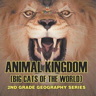 Animal Kingdom (Big Cats Of The World) 2ND Grade Geography Series: 2ND Grade Geography Series-..