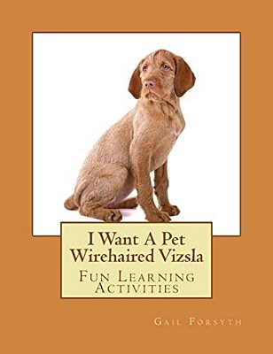I Want A Pet Wirehaired Vizsla: Fun Learning Activities-..