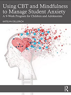 Using Cbt And Mindfulness To Manage Student Anxiety: A 9-Week Program For Children And Adolescents-..