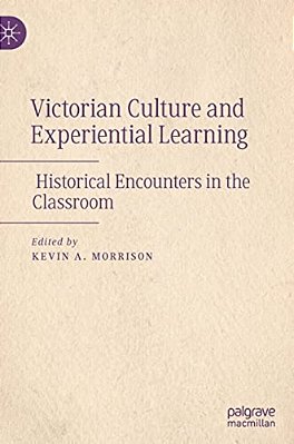 Victorian Culture And Experiential Learning: Historical Encounters In The Classroom-..