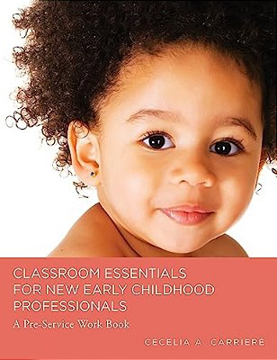 Classroom Essentials For New Early Childhood Professionals: A Preservice Work Book-..