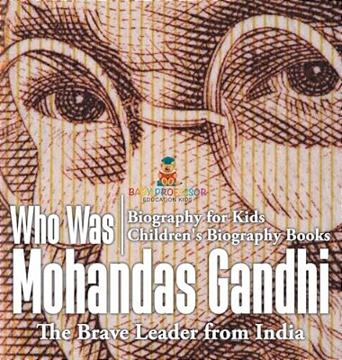 Who Was Mohandas Gandhi: The Brave Leader From India - Biography For Kids Children's Biography Books-..