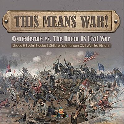 This Means War!: Confederate Vs. The Union US Civil War Grade 5 Social Studies Children's American Civil War Era History-..