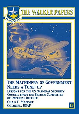 The Machinery Of Government Needs A Tune-Up - Lessons For The U. S. National Security Council From The British Committee Of Imperial Defence-..