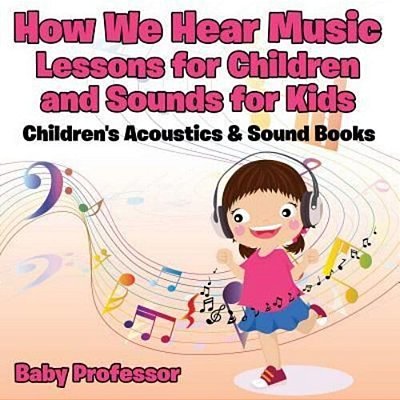 How We Hear Music - Lessons For Children And Sounds For Kids - Children's Acoustics & Sound Books-..