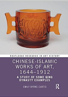 Chinese-Islamic Works Of Art, 1644-1912: A Study Of Some Qing Dynasty Examples-..