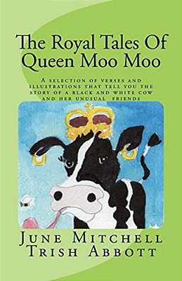 The Royal Tales Of Queen Moo Moo: A Selection Of Verses And Illustrations That Tell The Story Of A Black And White Cow And Her Unusual Friends-..