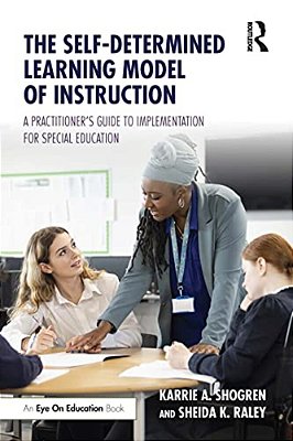 The Self-Determined Learning Model Of Instruction: A Practitioner's Guide To Implementation For Special Education-..
