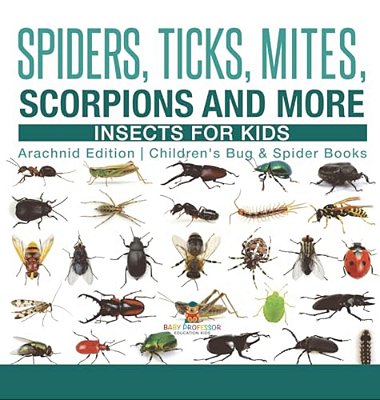 Spiders, Ticks, Mites, Scorpions And More Insects For Kids - Arachnid Edition Children's Bug & Spider Books-..