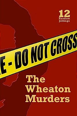 Random Jottings 12: The Wheaton Murders Issue-..