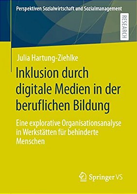 Inklusion Durch Digitale Medien In Der Beruflichen Bildung: Eine Explorative Organisationsanalyse In Werkstätten Für Behinderte Menschen-..
