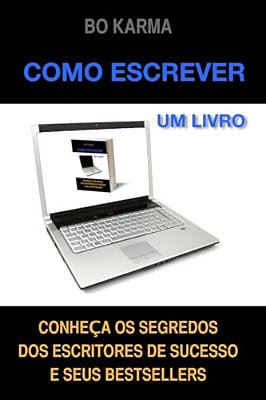 Como Escrever Um Livro: Como Escrever Um Livro: Conheça Os Segredos Dos Escritores De Sucesso E Seus Bestsellers-..
