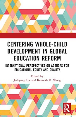 Centering Whole-Child Development In Global Education Reform: International Perspectives On Agendas For Educational Equity And Quality-..