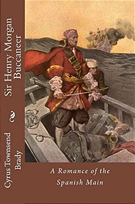 Sir Henry Morgan Buccaneer: A Romance Of The Spanish Main-..