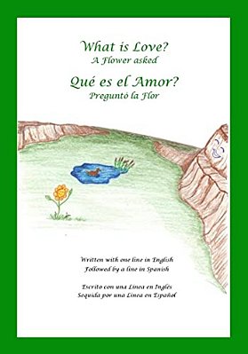 What Is Love? A Flower Asked Que ES El Amor? Pregunto La Flor: An English And Spanish Bilingual Children's Picture Book Series Volume 2-..